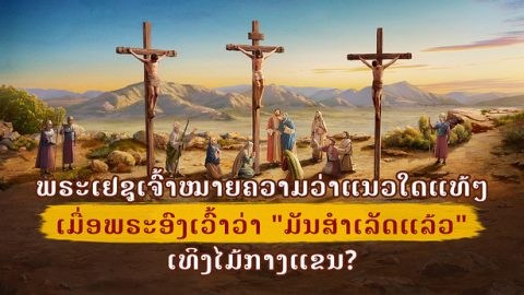 ພຣະເຢຊູເຈົ້າໝາຍຄວາມວ່າແນວໃດແທ້ໆ ເມື່ອພຣະອົງເວົ້າວ່າ “ມັນສຳເລັດແລ້ວ” ເທິງໄມ້ກາງແຂນ?